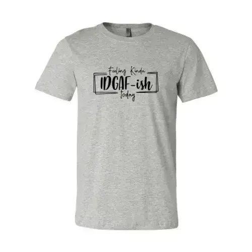 Feeling Kinda IDGAF-ish Today Shirt Femstylo