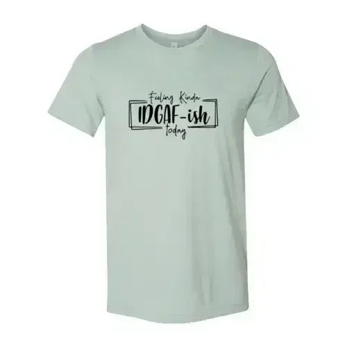 Feeling Kinda IDGAF-ish Today Shirt Femstylo