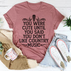 You Were Cute Until You Said You Don't Like Country Music Tee Peachy Sunday