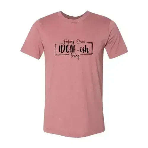 Feeling Kinda IDGAF-ish Today Shirt Femstylo