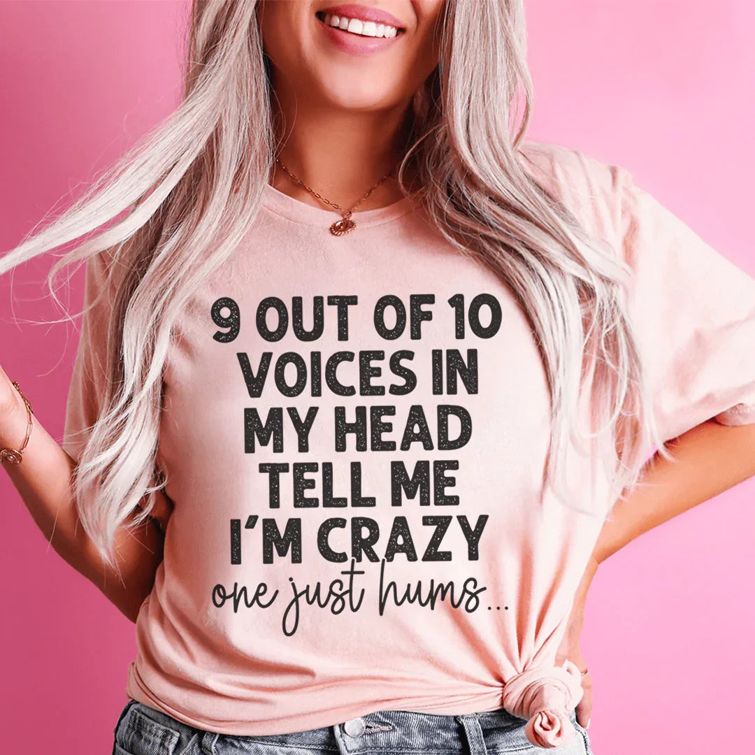 9 Out Of 10 Voices In My Head Tell Me I'm Crazy One Just Hums Tee Peachy Sunday