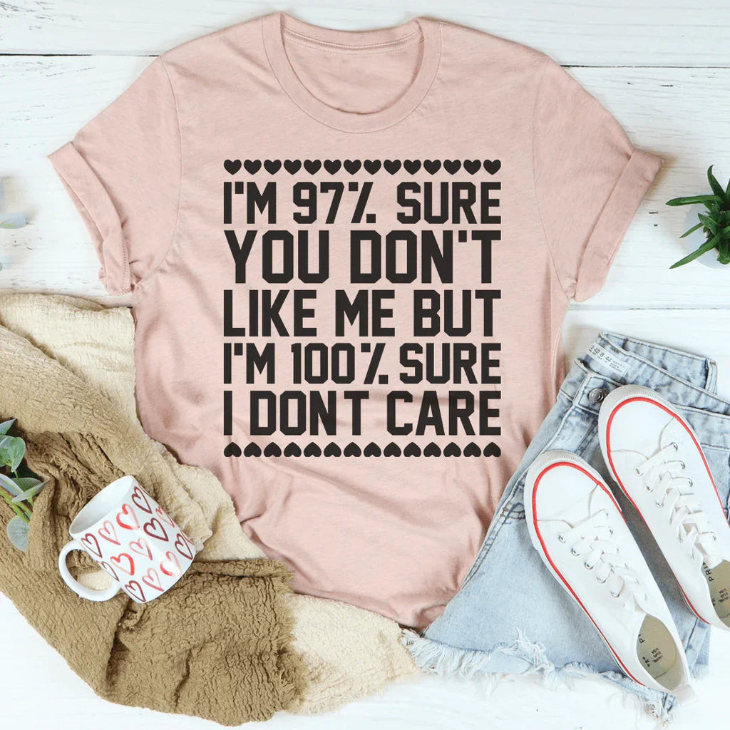 97% Sure You Don't Like Me But 100% Sure I Don't Care Tee Peachy Sunday
