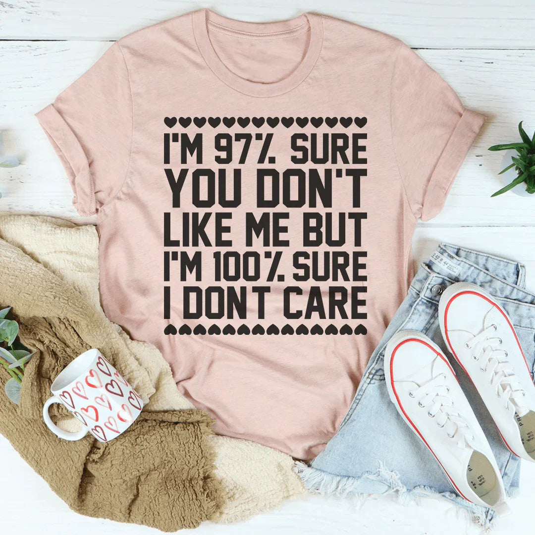 97% Sure You Don't Like Me But 100% Sure I Don't Care Tee Peachy Sunday