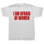 I Am Afraid Of Women T Shirt Funny Jokes Adult Humor Streetwear Short Sleeve Birthday Gifts Summer Style T-shirt Mens Clothing