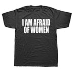 I Am Afraid Of Women T Shirt Funny Jokes Adult Humor Streetwear Short Sleeve Birthday Gifts Summer Style T-shirt Mens Clothing