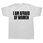 I Am Afraid Of Women T Shirt Funny Jokes Adult Humor Streetwear Short Sleeve Birthday Gifts Summer Style T-shirt Mens Clothing
