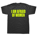I Am Afraid Of Women T Shirt Funny Jokes Adult Humor Streetwear Short Sleeve Birthday Gifts Summer Style T-shirt Mens Clothing