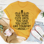 You Were Cute Until You Said You Don't Like Country Music Tee Peachy Sunday
