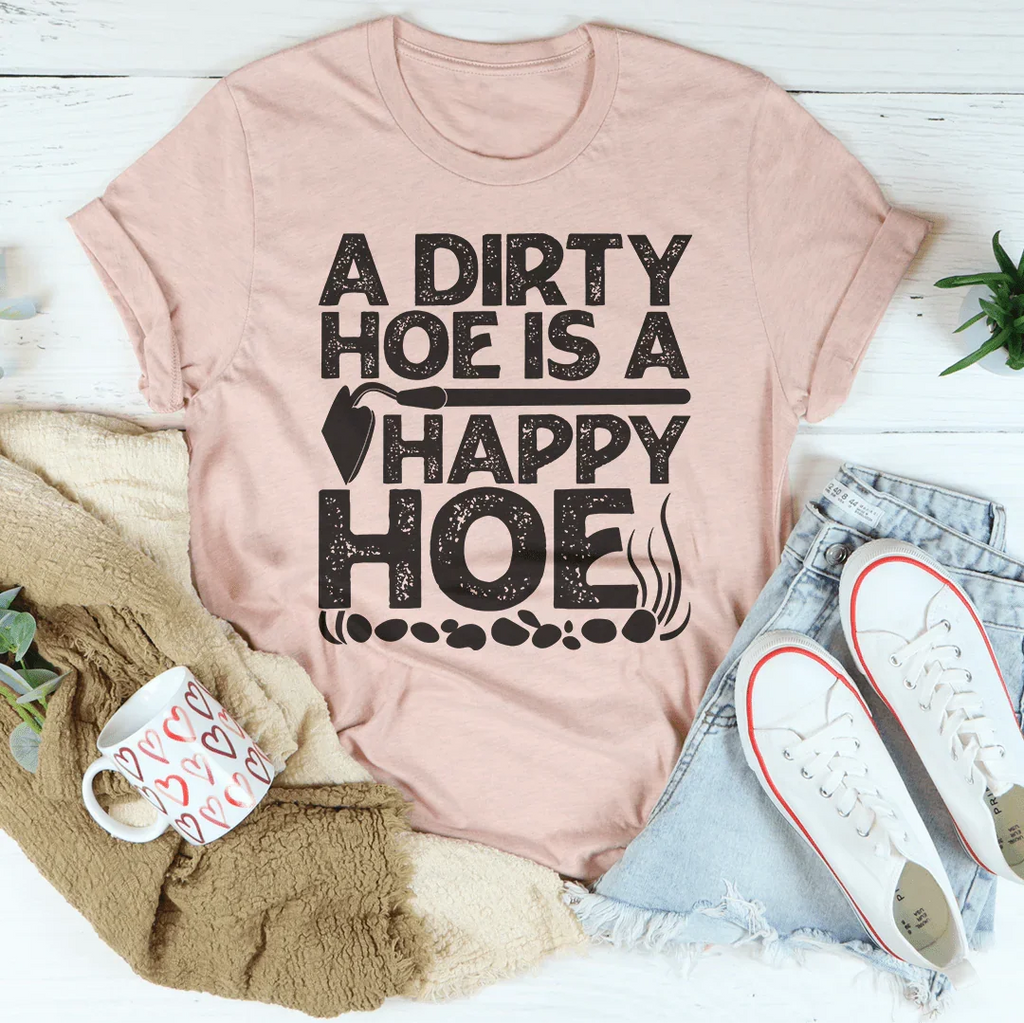 A Dirty Hoe Is A Happy Hoe Tee Peachy Sunday