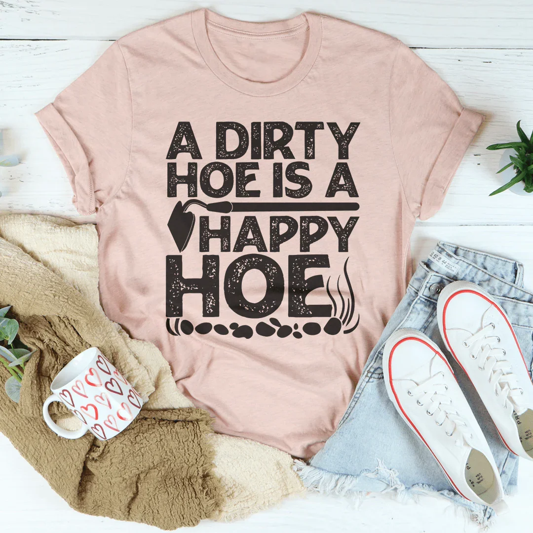 A Dirty Hoe Is A Happy Hoe Tee Peachy Sunday