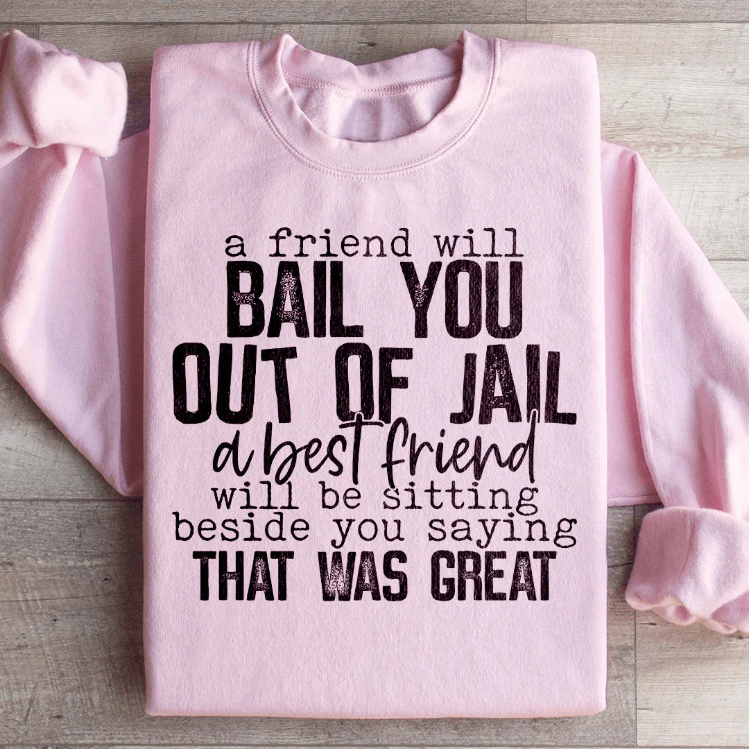 A Friend Will Bail You Out Of Jail Sweatshirt Peachy Sunday