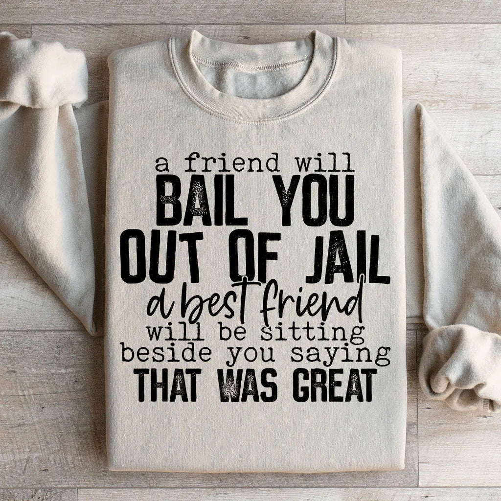A Friend Will Bail You Out Of Jail Sweatshirt Peachy Sunday