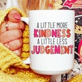 A Little More Kindness A Little Less Judgement Ceramic Mug 15 oz Peachy Sunday