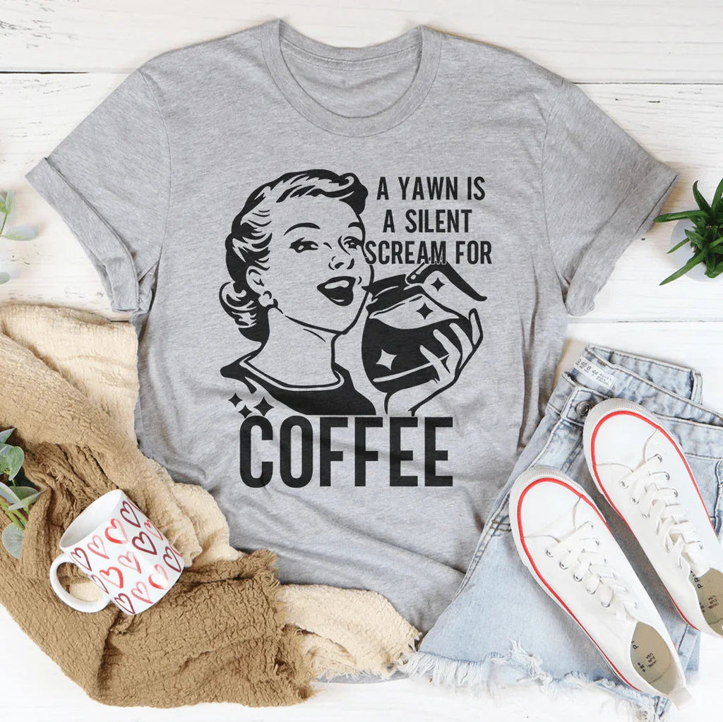 A Yawn Is A Silent Scream For Coffee Tee Peachy Sunday