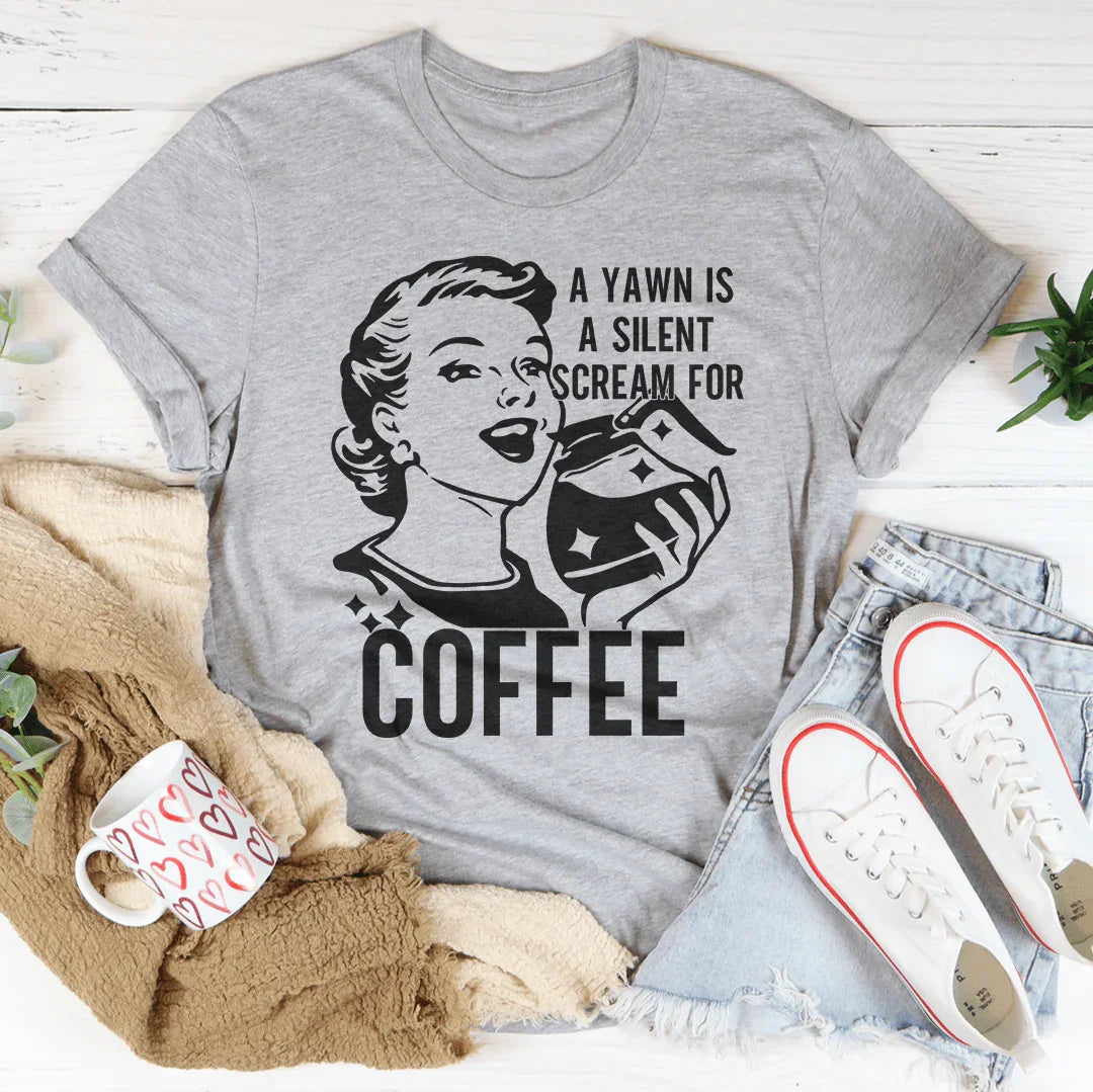 A Yawn Is A Silent Scream For Coffee Tee Peachy Sunday