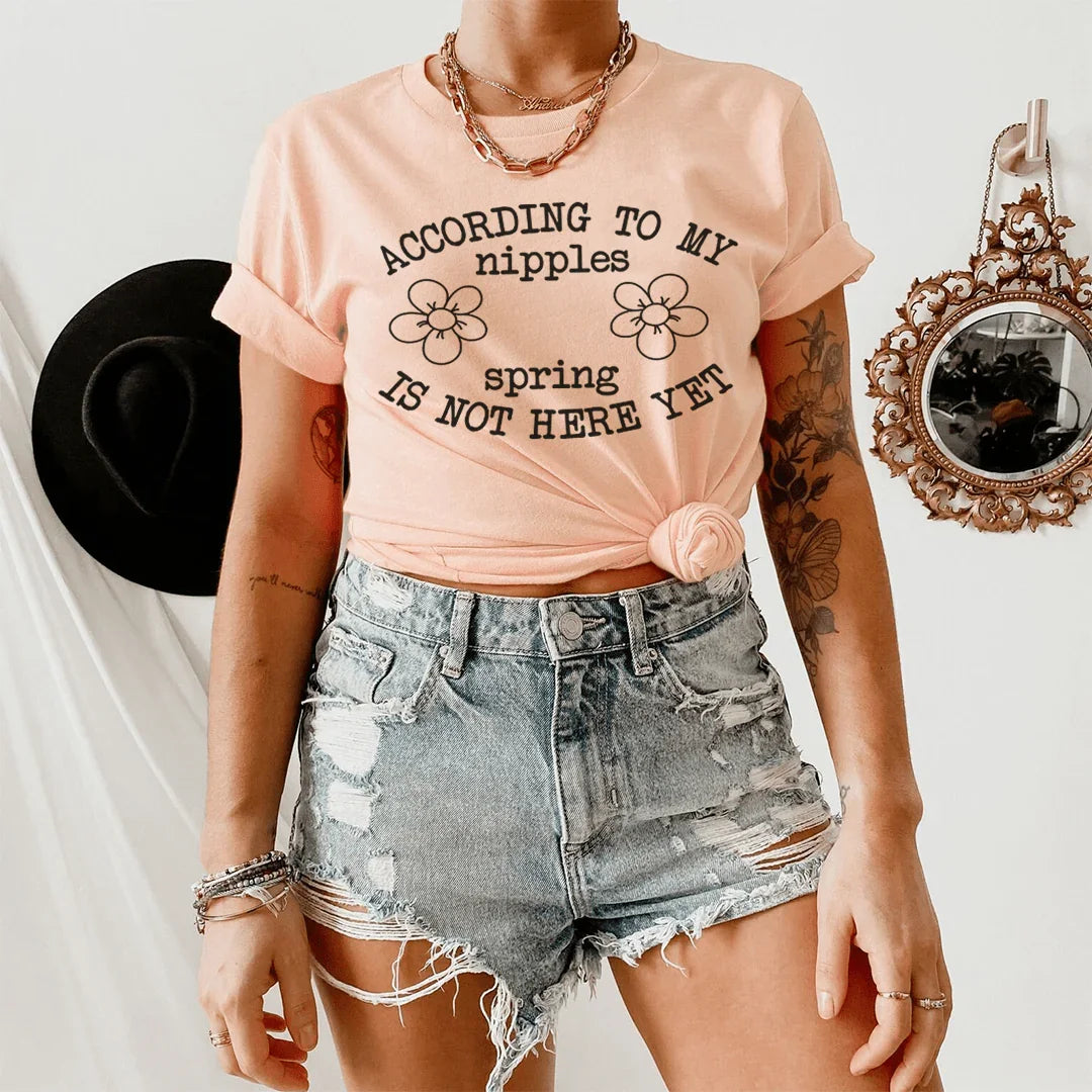 According To My Nipples Spring Is Not Here Yet Tee Peachy Sunday
