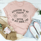 According To My Nipples Spring Is Not Here Yet Tee Peachy Sunday