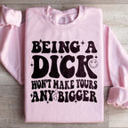 Acting Like A Dick Won't Make Yours Any Bigge Sweatshirt