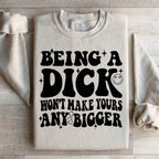 Acting Like A Dick Won't Make Yours Any Bigge Sweatshirt