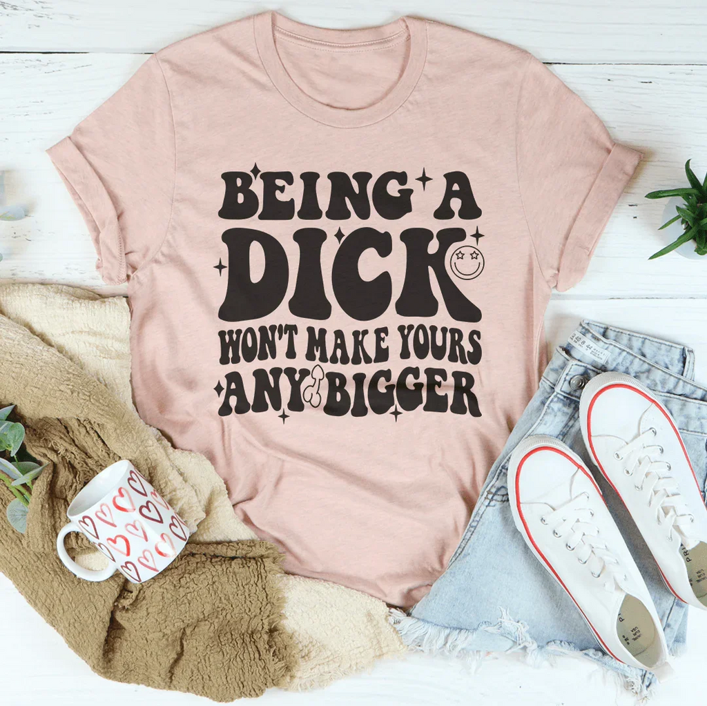 Acting Like A Dick Won't Make Yours Any Bigger Tee Peachy Sunday