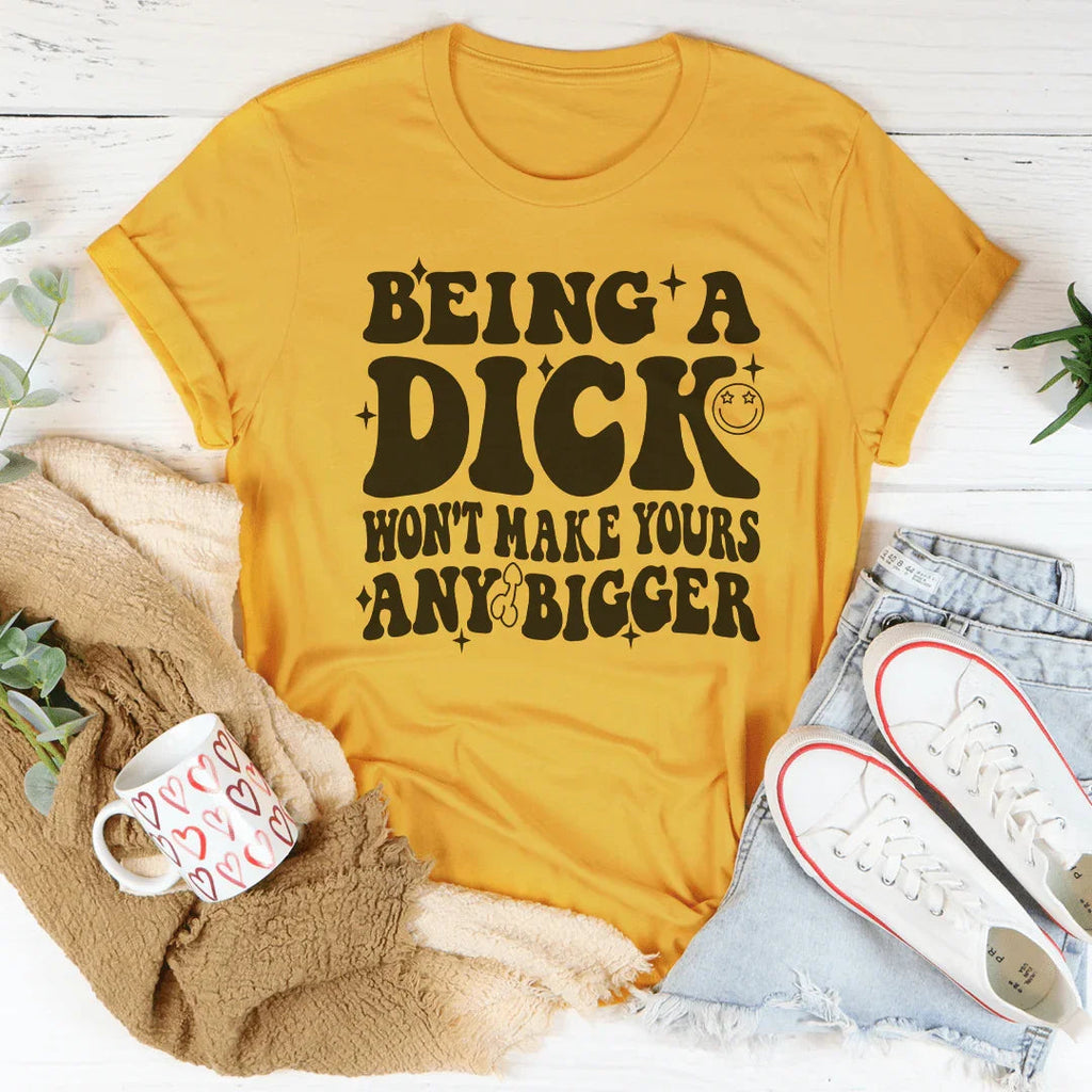 Acting Like A Dick Won't Make Yours Any Bigger Tee Peachy Sunday
