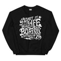 Admit It Life Would Be Boring Without Me Sweatshirt Peachy Sunday
