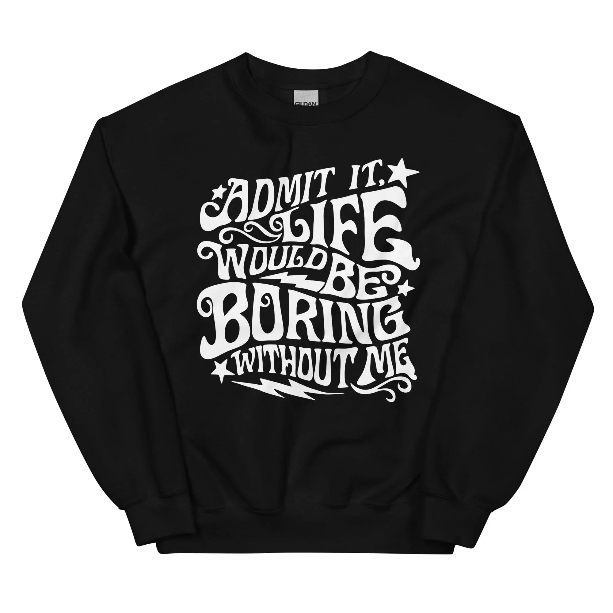 Admit It Life Would Be Boring Without Me Sweatshirt Peachy Sunday