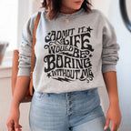 Admit It Life Would Be Boring Without Me Sweatshirt Peachy Sunday