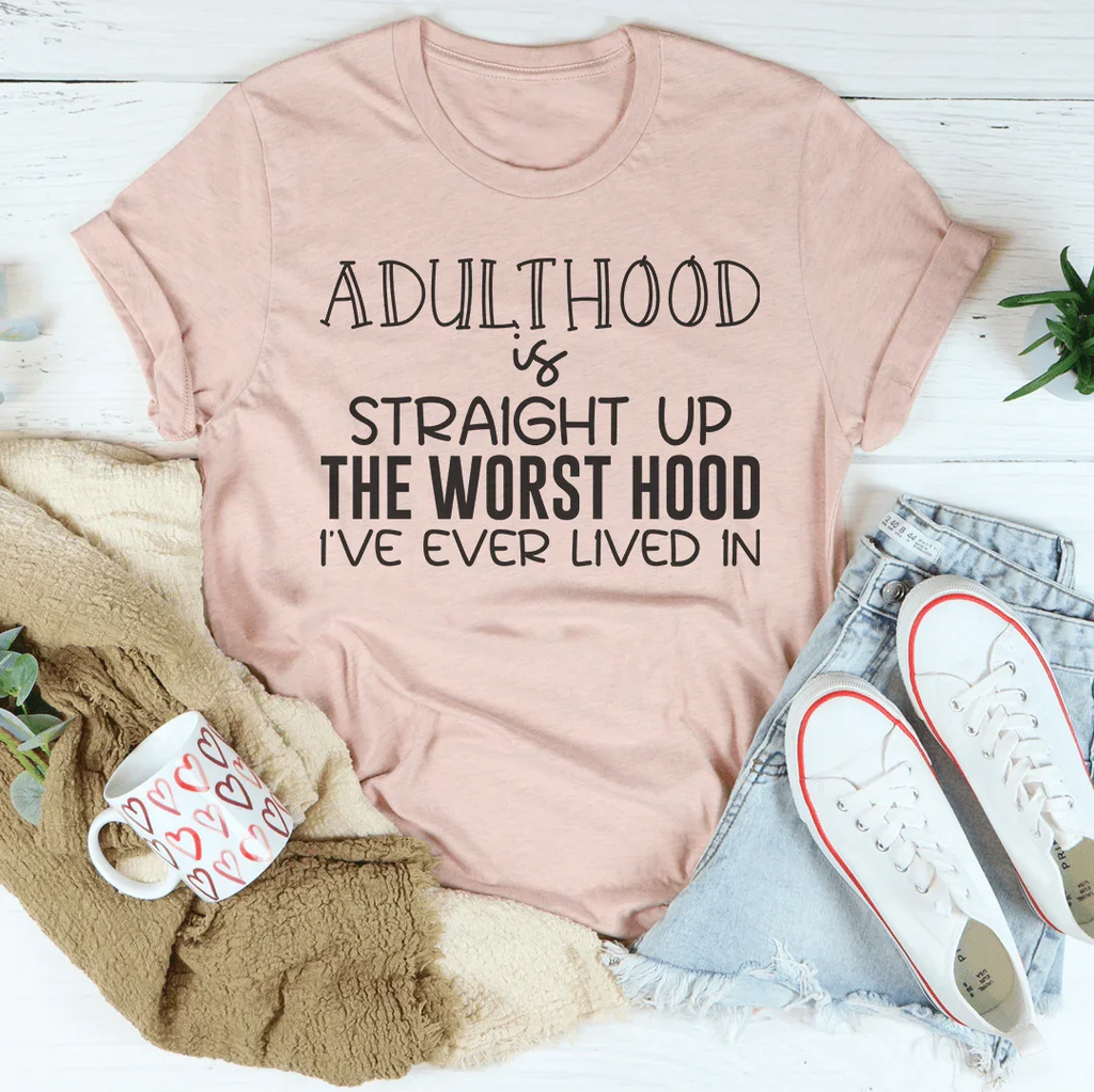 Adulthood Is Straight Up The Worst Hood I've Ever Lived In Tee Peachy Sunday