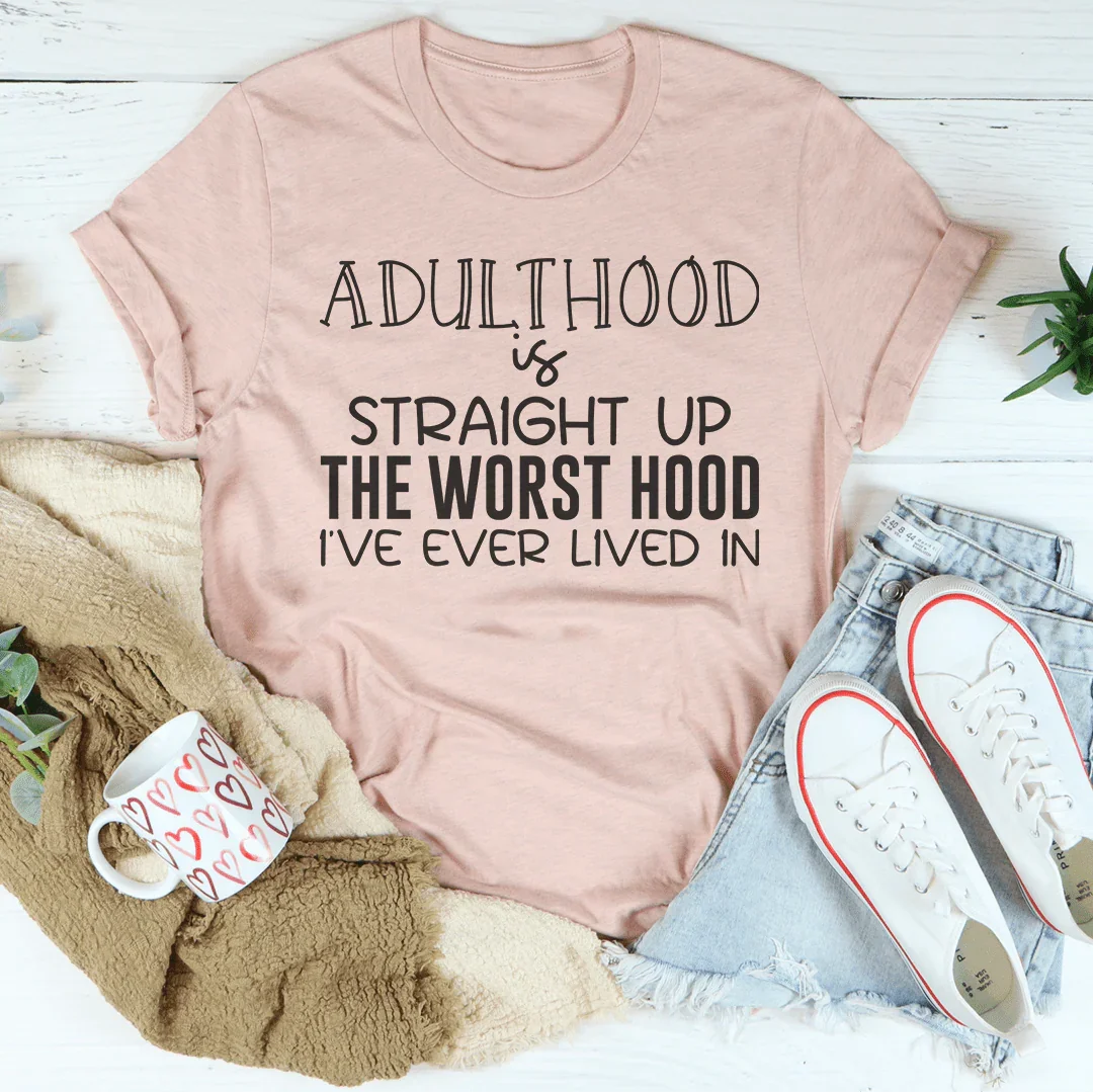 Adulthood Is Straight Up The Worst Hood I've Ever Lived In Tee Peachy Sunday