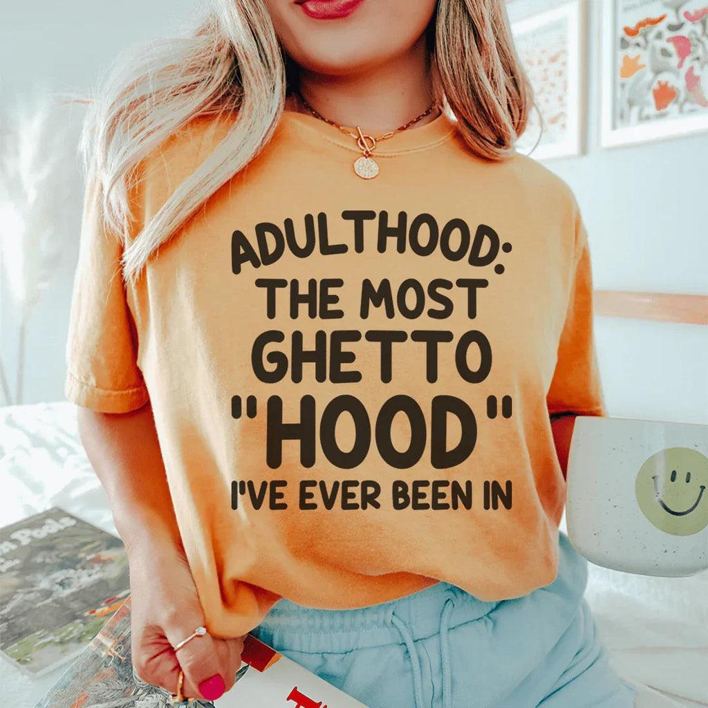 Adulthood Is The Most Ghetto Hood I've Ever Been In Tee Peachy Sunday