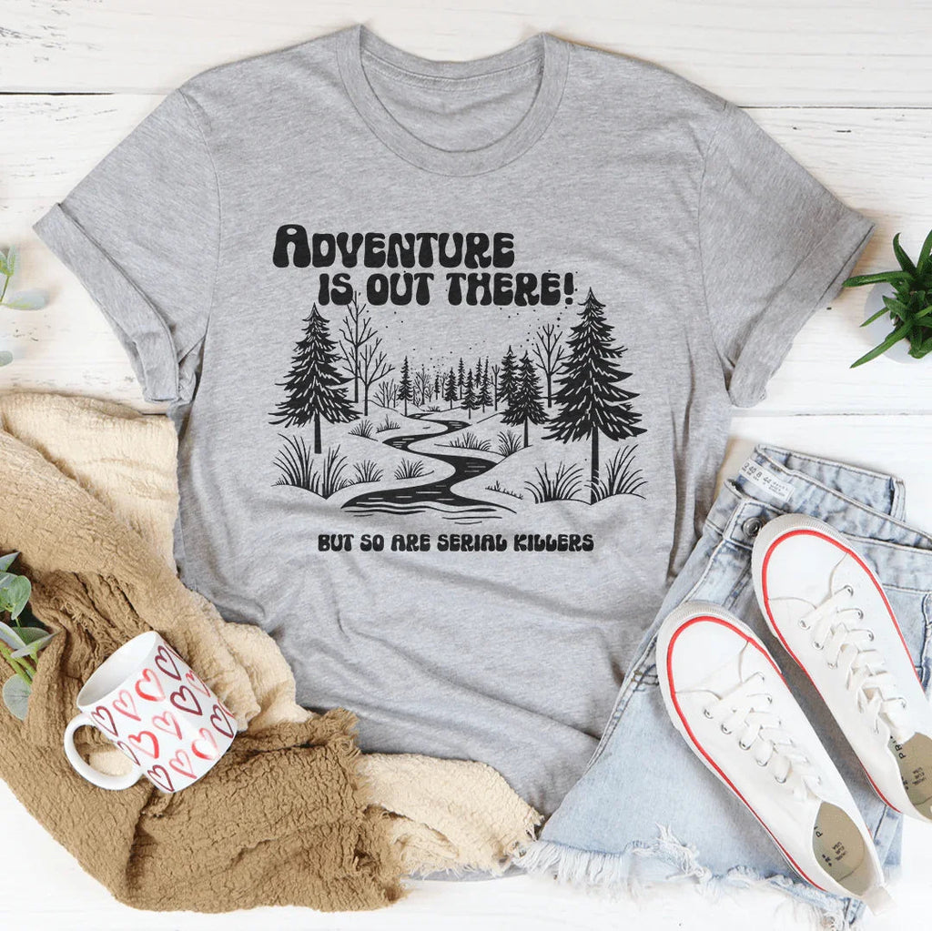 Adventure Is Out There But So Are Serial Killers Tee Peachy Sunday