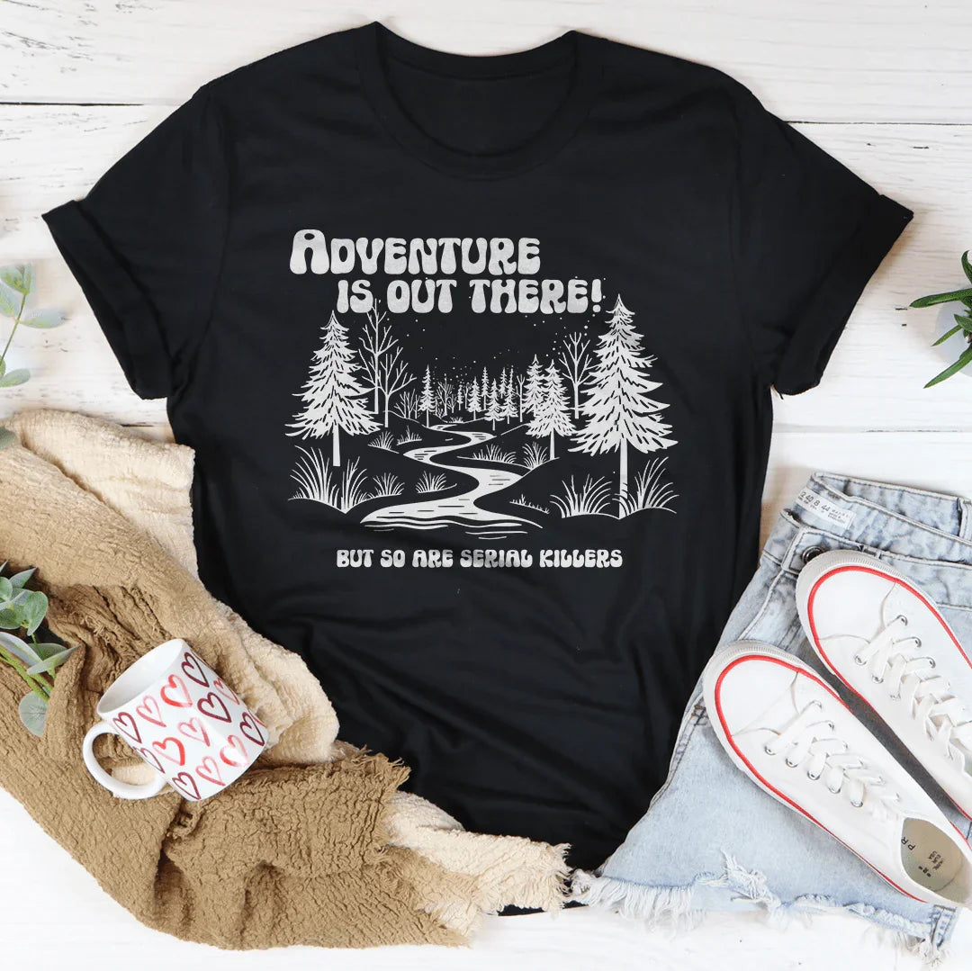 Adventure Is Out There But So Are Serial Killers Tee Peachy Sunday
