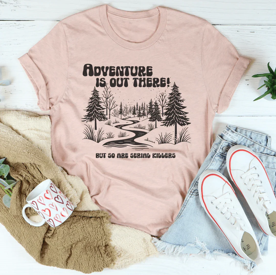 Adventure Is Out There But So Are Serial Killers Tee Peachy Sunday