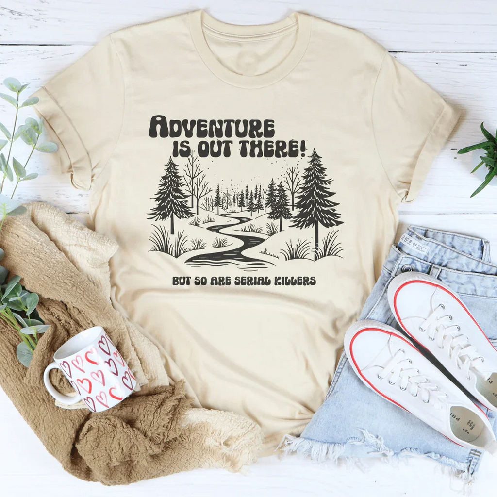 Adventure Is Out There But So Are Serial Killers Tee Peachy Sunday