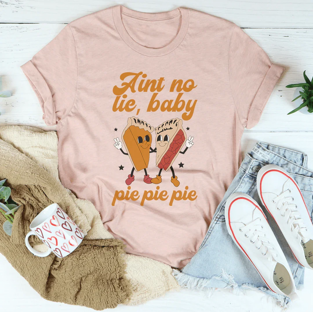 Aint No Lie Baby Pie Pie Pie Tee Peachy Sunday
