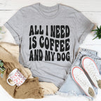 All I Need Is Coffee And My Dog Tee