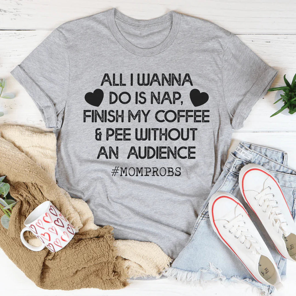 All I Wanna Do Is Nap & Finish My Coffee Mom Tee Peachy Sunday
