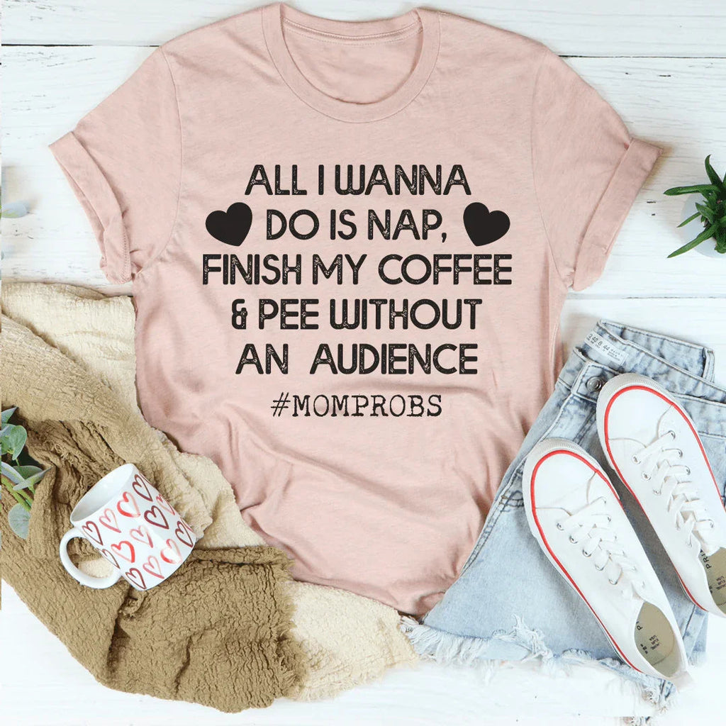 All I Wanna Do Is Nap & Finish My Coffee Mom Tee Peachy Sunday