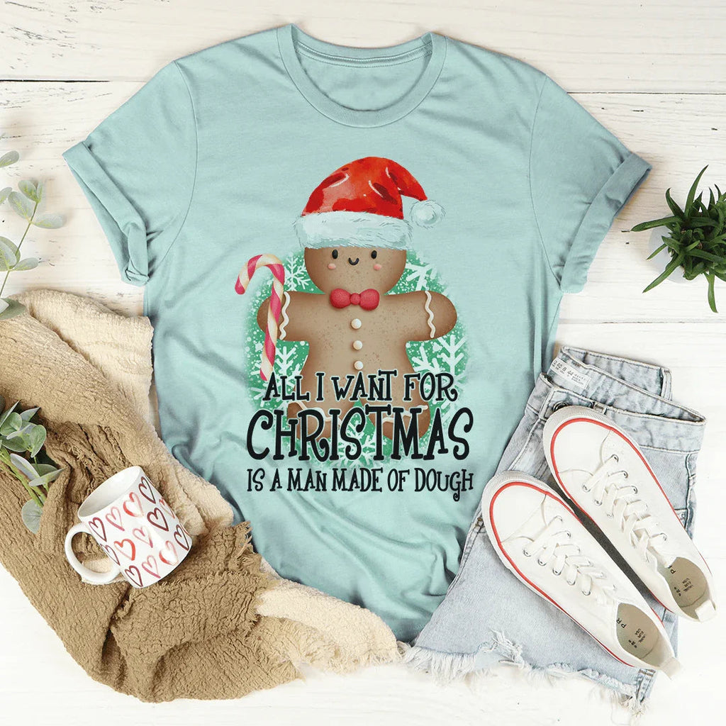 All I Want For Christmas Is A Man Made Of Dough Tee