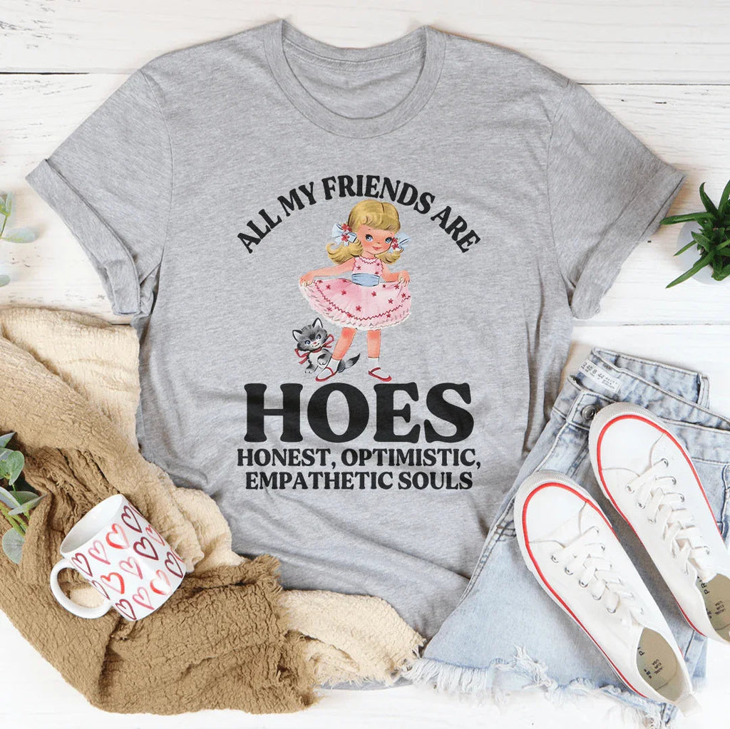 All My Friends Are Hoes Honest Optimistic Empathetic Souls Tee Peachy Sunday