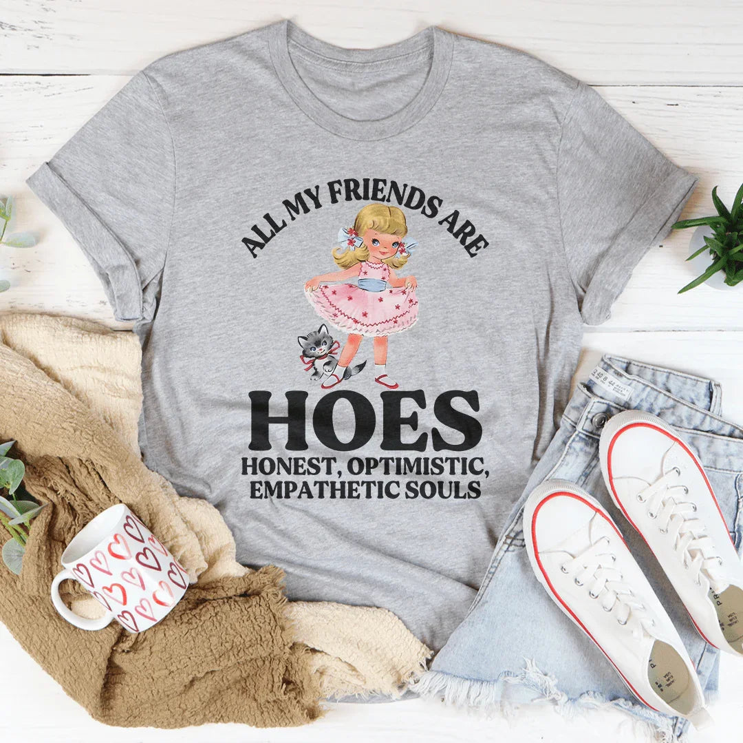 All My Friends Are Hoes Honest Optimistic Empathetic Souls Tee Peachy Sunday