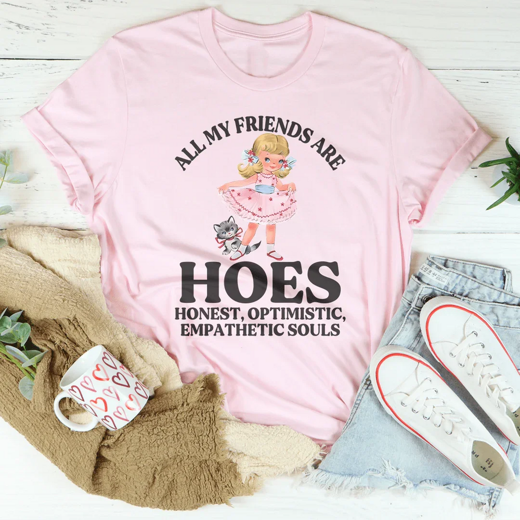All My Friends Are Hoes Honest Optimistic Empathetic Souls Tee Peachy Sunday