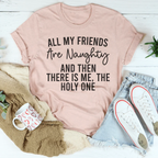 All My Friends Are Naughty And Then There Is Me The Holy One Tee Peachy Sunday