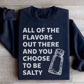 All Of The Flavors Out There And You Choose To Be Salty Sweatshirt Peachy Sunday