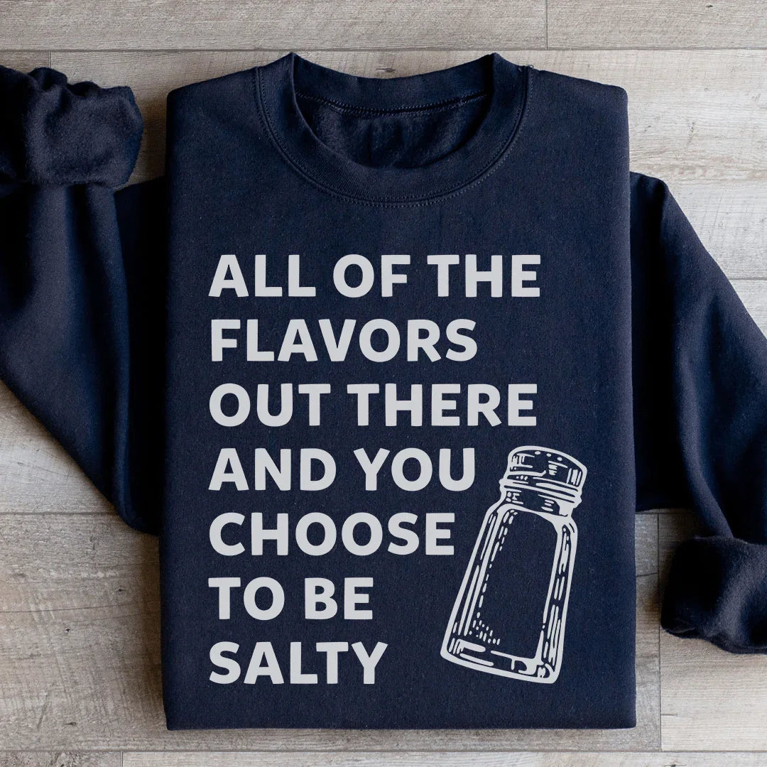 All Of The Flavors Out There And You Choose To Be Salty Sweatshirt Peachy Sunday