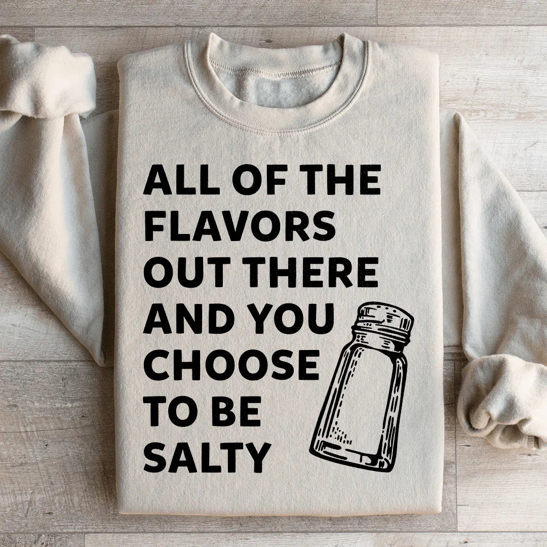 All Of The Flavors Out There And You Choose To Be Salty Sweatshirt Peachy Sunday