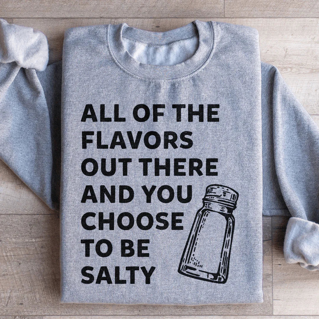 All Of The Flavors Out There And You Choose To Be Salty Sweatshirt Peachy Sunday