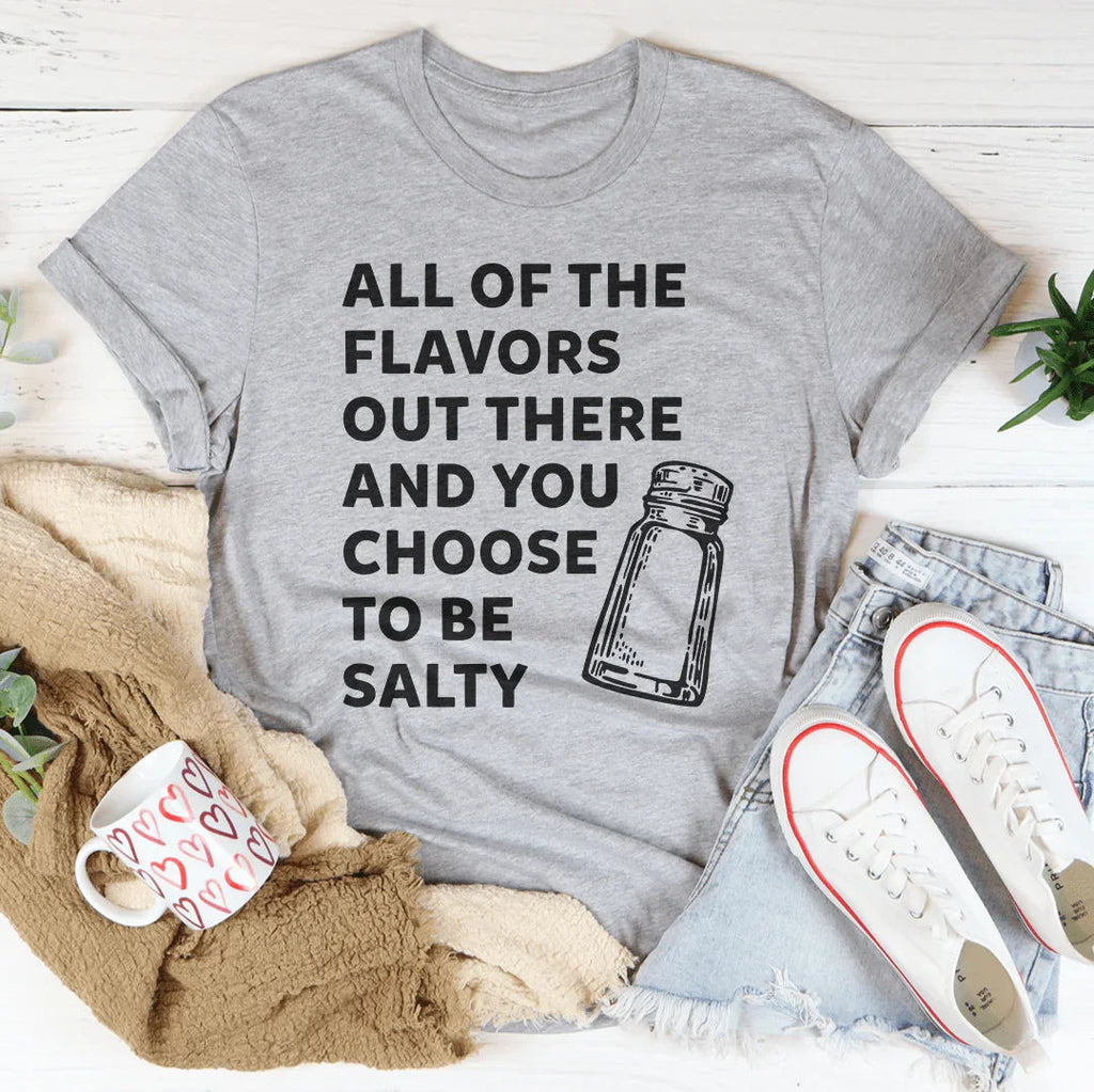 All Of The Flavors Out There And You Choose To Be Salty Tee Peachy Sunday