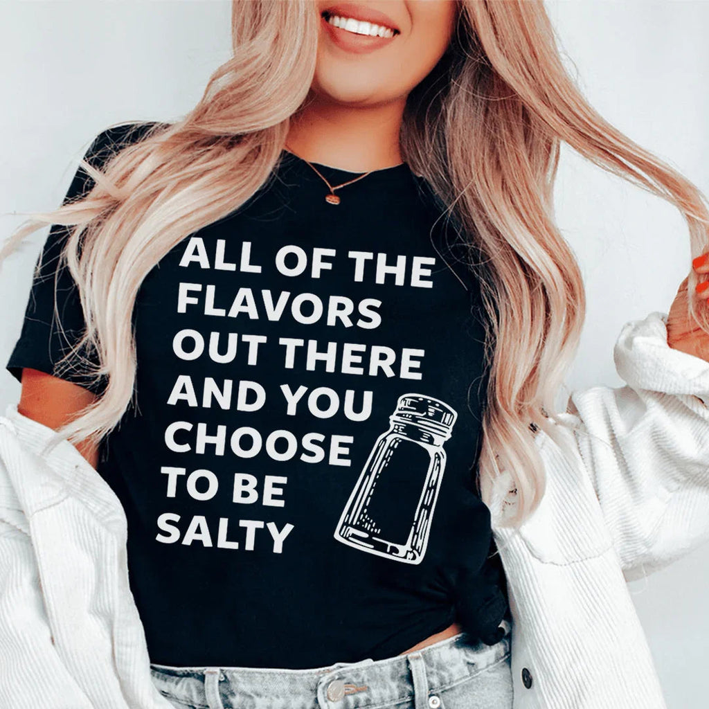All Of The Flavors Out There And You Choose To Be Salty Tee Peachy Sunday